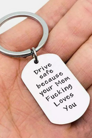 Drive Safe Your Mom Fucking Love You Keychain
